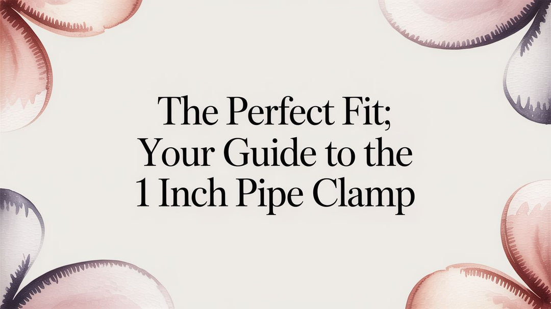 The Perfect Fit: Your Guide to the 1 Inch Pipe Clamp