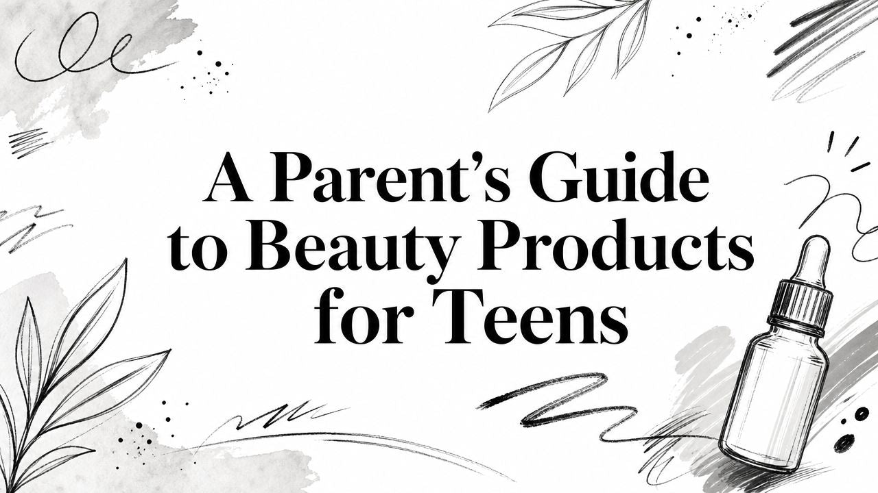 A Parent's Guide to Beauty Products for Teens