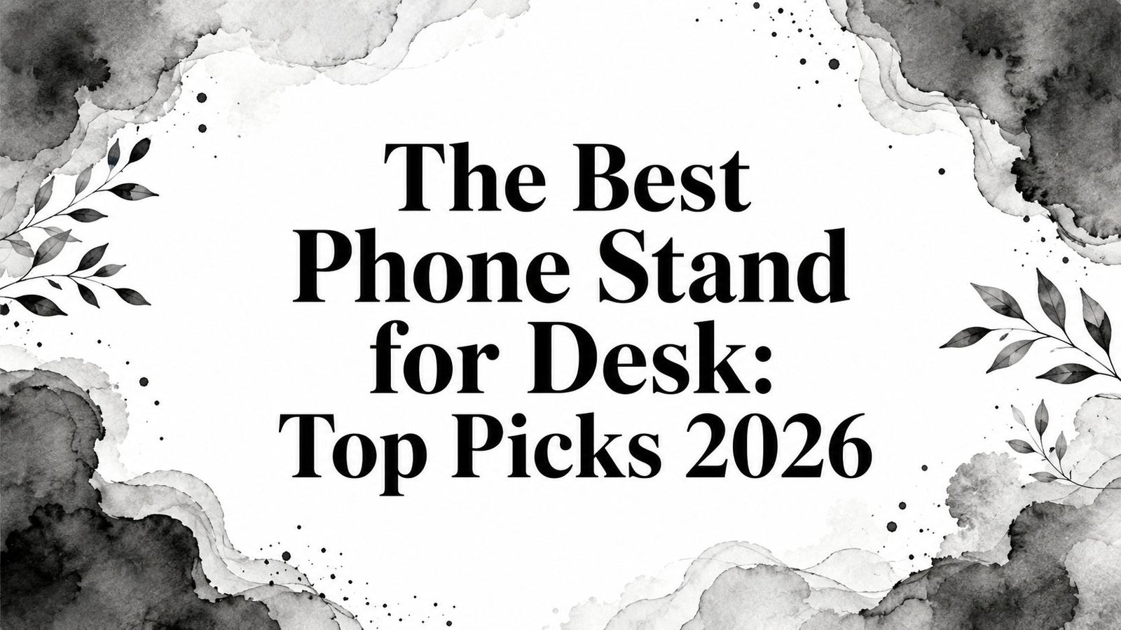 The Best Phone Stand for Desk: Top Picks 2026