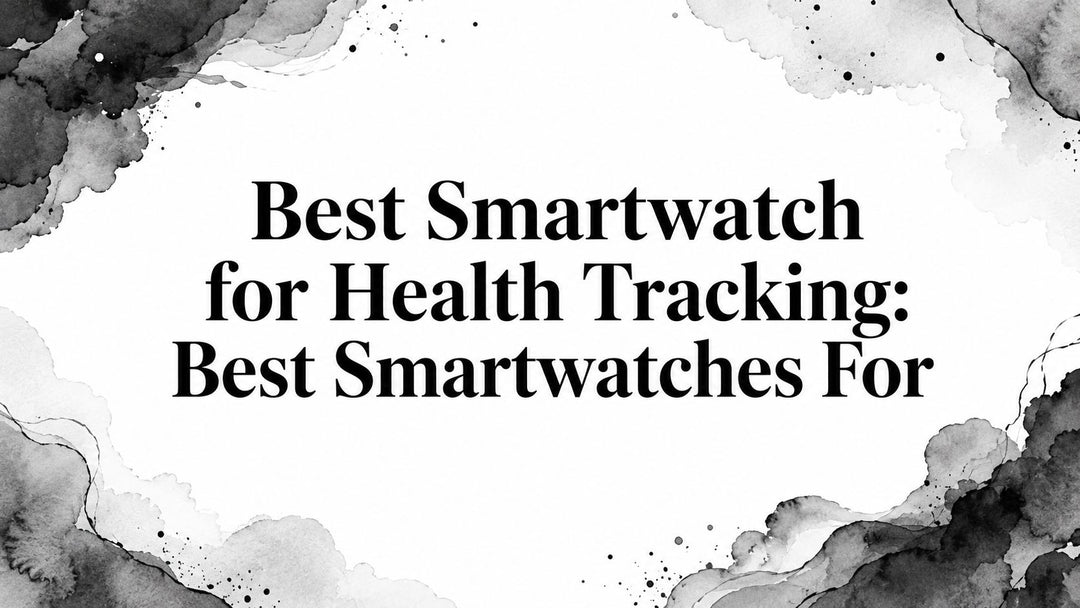 Best Smartwatch for Health Tracking: Best Smartwatches For
