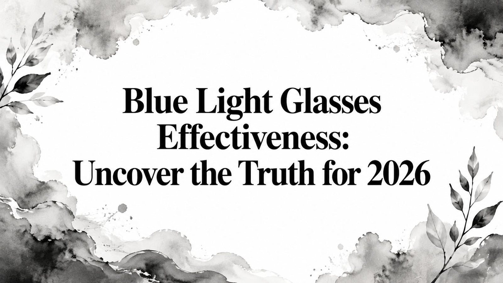 Blue Light Glasses Effectiveness: Uncover the Truth for 2026