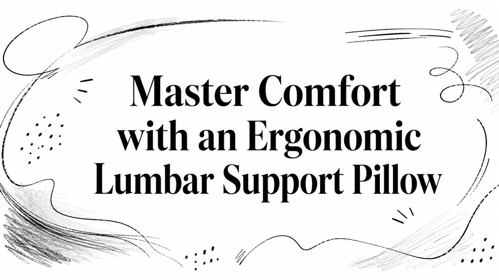 Master Comfort with an Ergonomic Lumbar Support Pillow