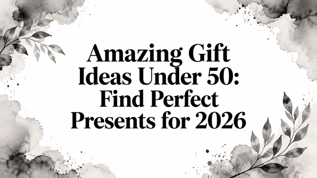 Amazing Gift Ideas Under 50: Find Perfect Presents for 2026