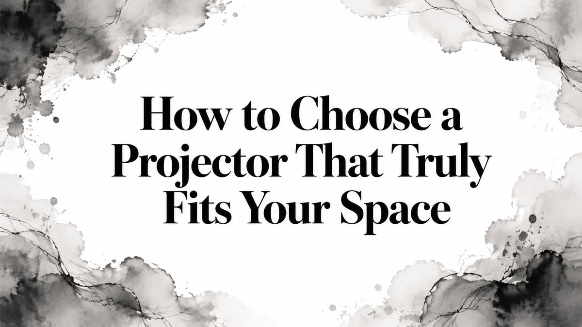 How to Choose a Projector That Truly Fits Your Space