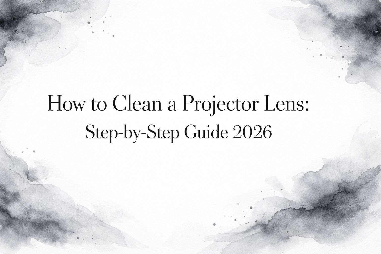 How to Clean a Projector Lens: Step-by-Step Guide 2026