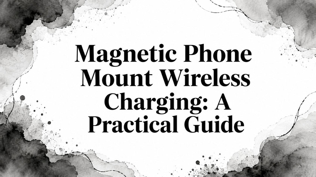 Magnetic Phone Mount Wireless Charging: A Practical Guide