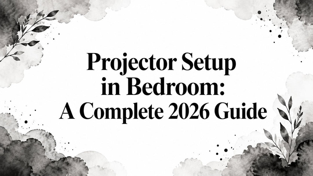 Projector Setup in Bedroom: A Complete 2026 Guide