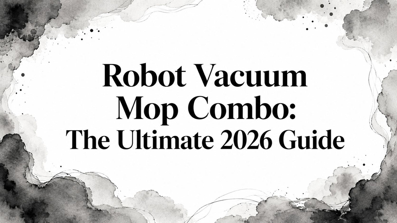Robot Vacuum Mop Combo: The Ultimate 2026 Guide