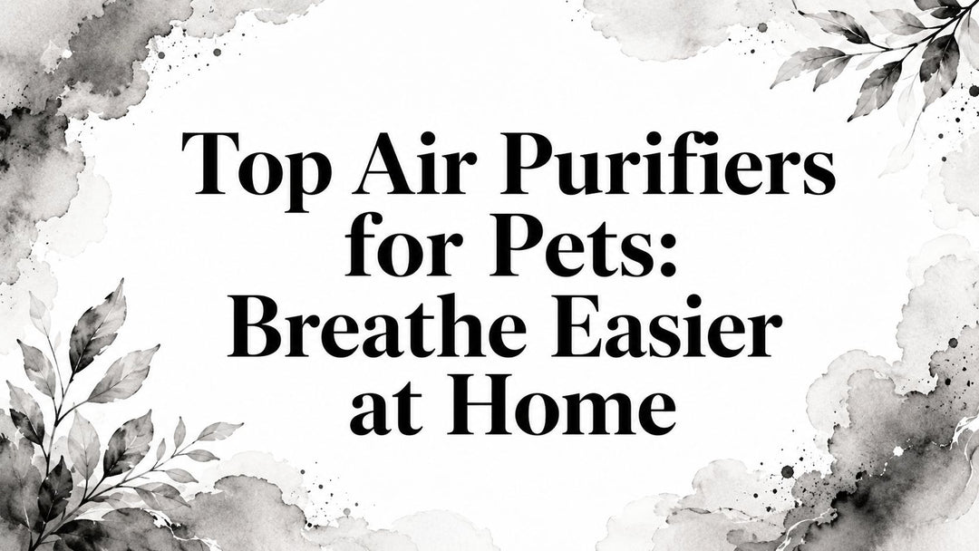 Top Air Purifiers for Pets: Breathe Easier at Home