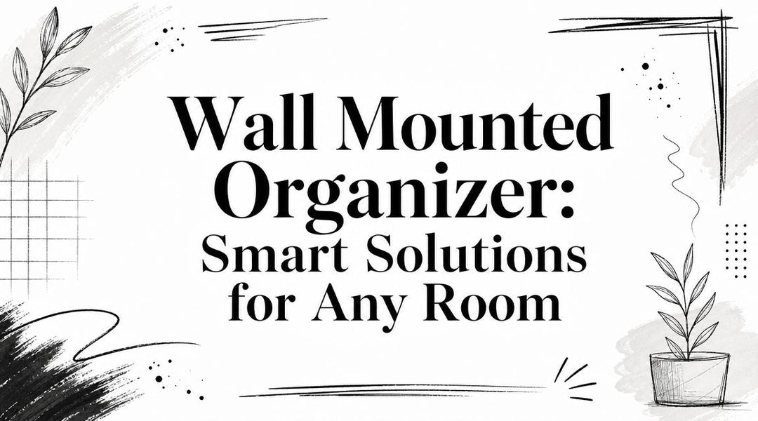 Wall Mounted Organizer: Smart Solutions for Any Room
