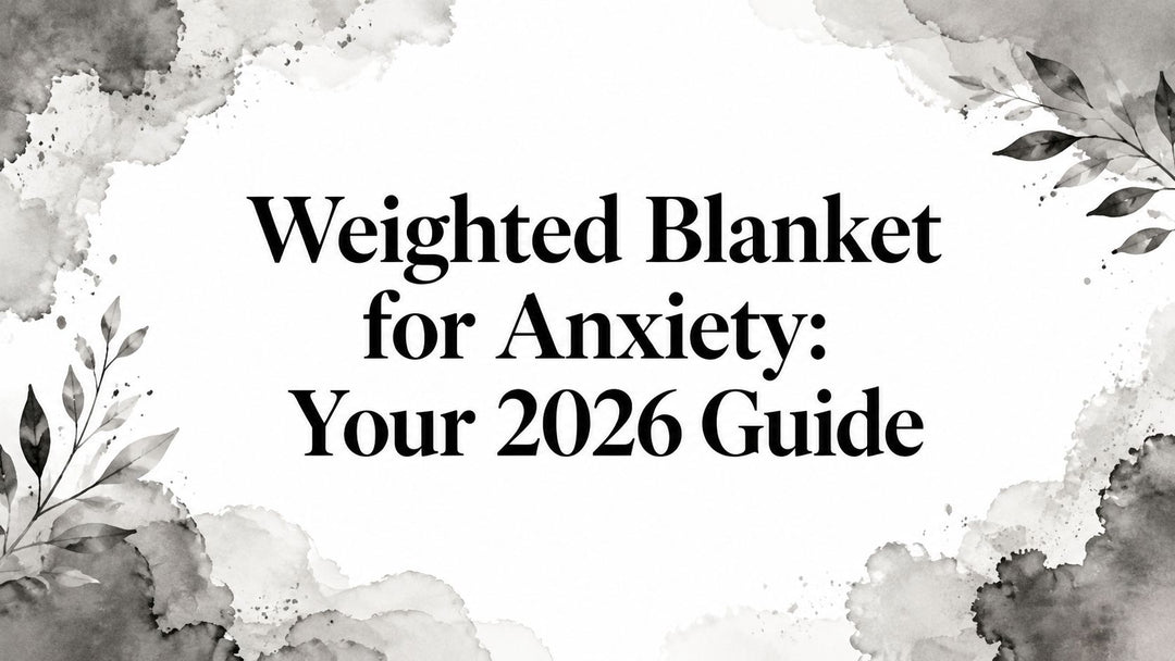 Weighted Blanket for Anxiety: Your 2026 Guide
